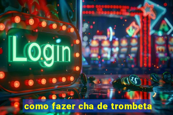 como fazer cha de trombeta